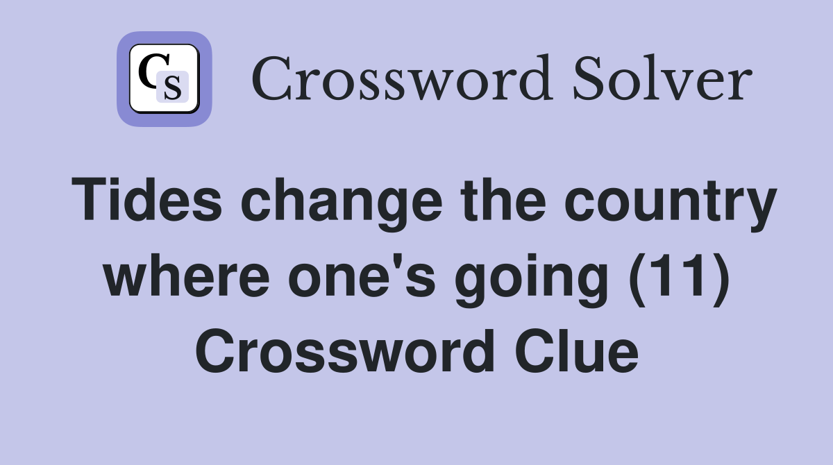 Tides change the country where one's going (11) Crossword Clue