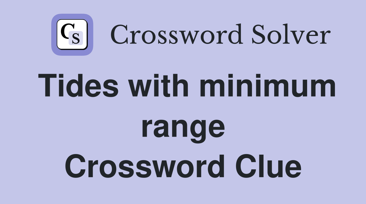 Tides with minimum range Crossword Clue