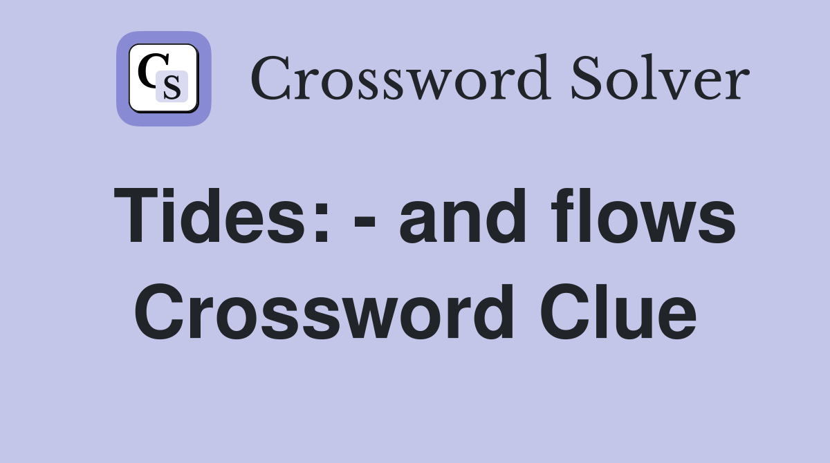 Tides: - and flows Crossword Clue