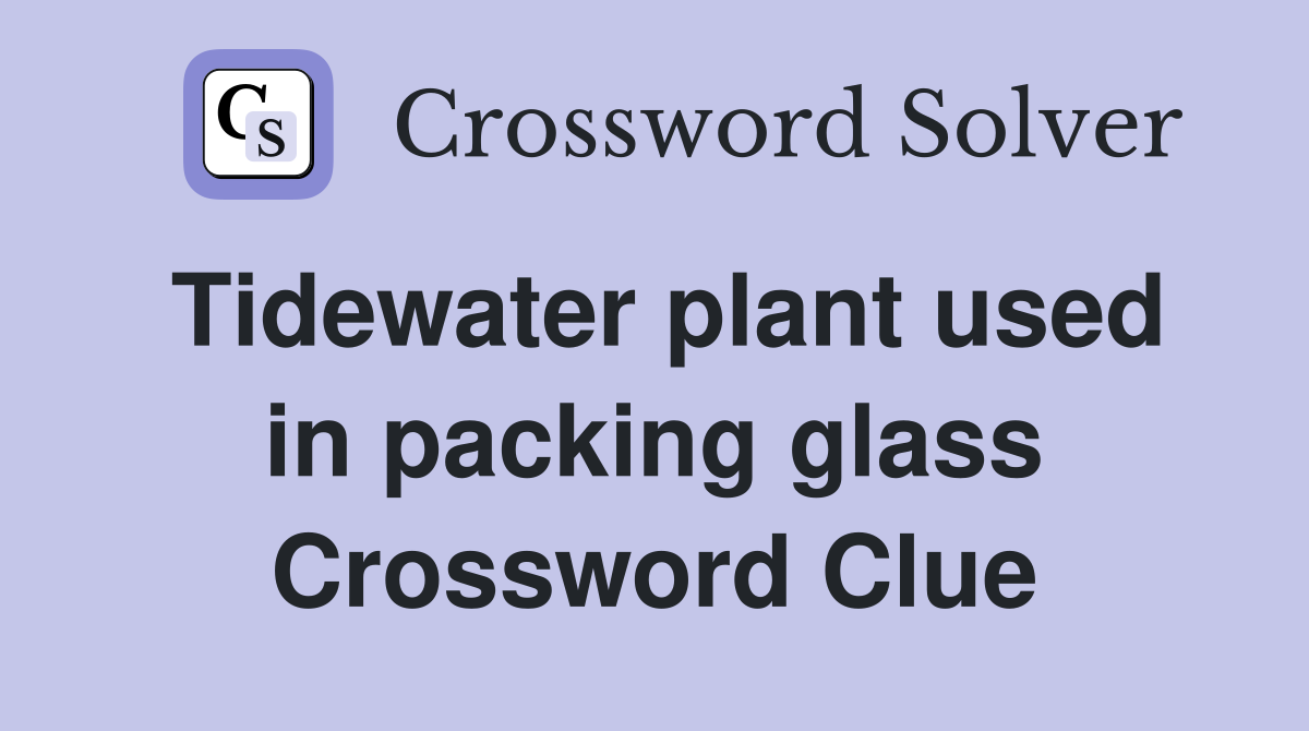 Tidewater plant used in packing glass Crossword Clue