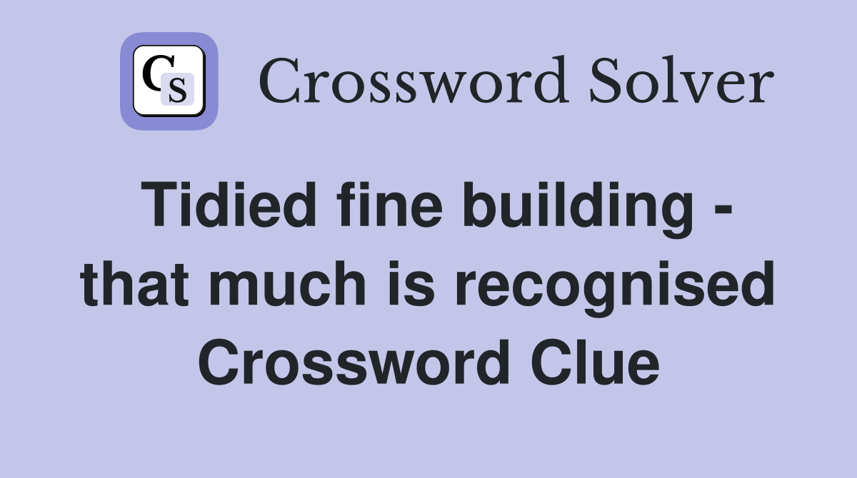 Tidied fine building - that much is recognised Crossword Clue