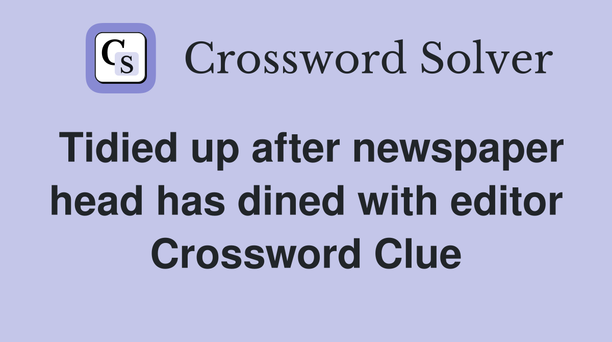 Tidied up after newspaper head has dined with editor Crossword Clue