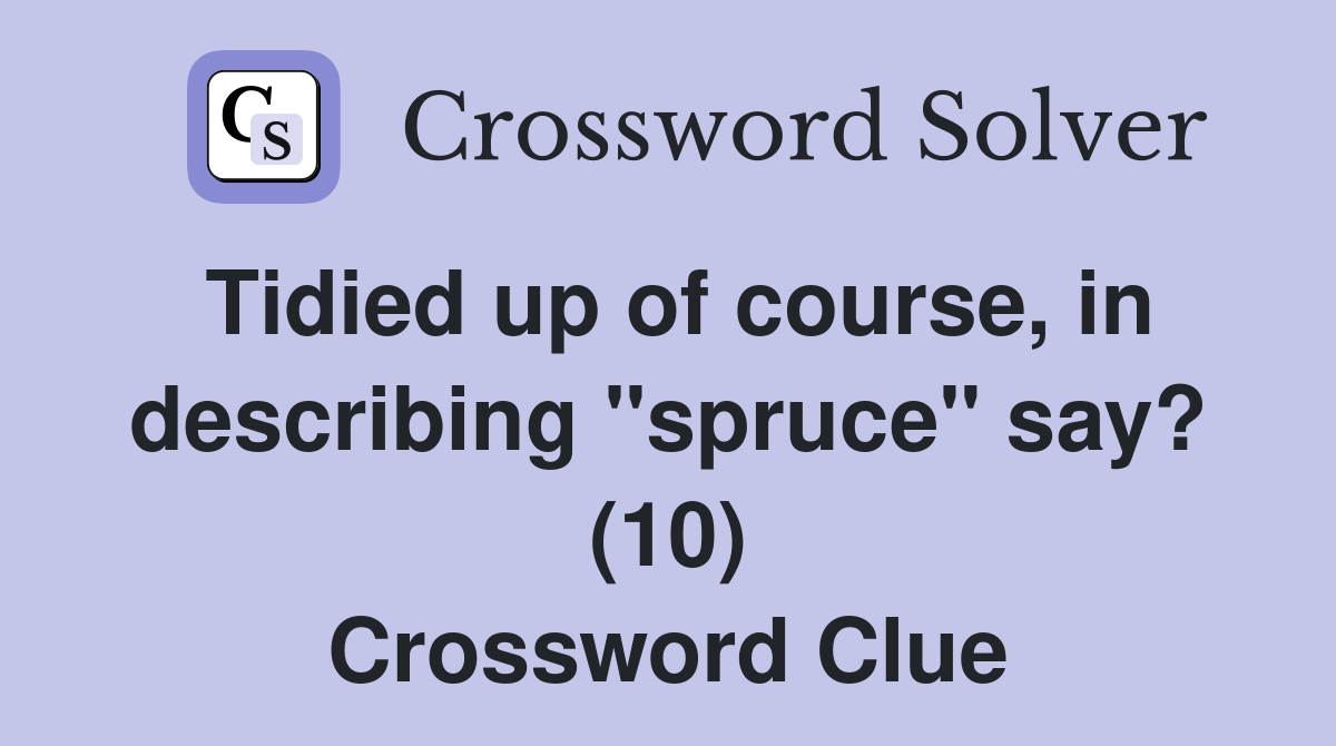 Tidied up of course, in describing "spruce" say? (10) Crossword Clue