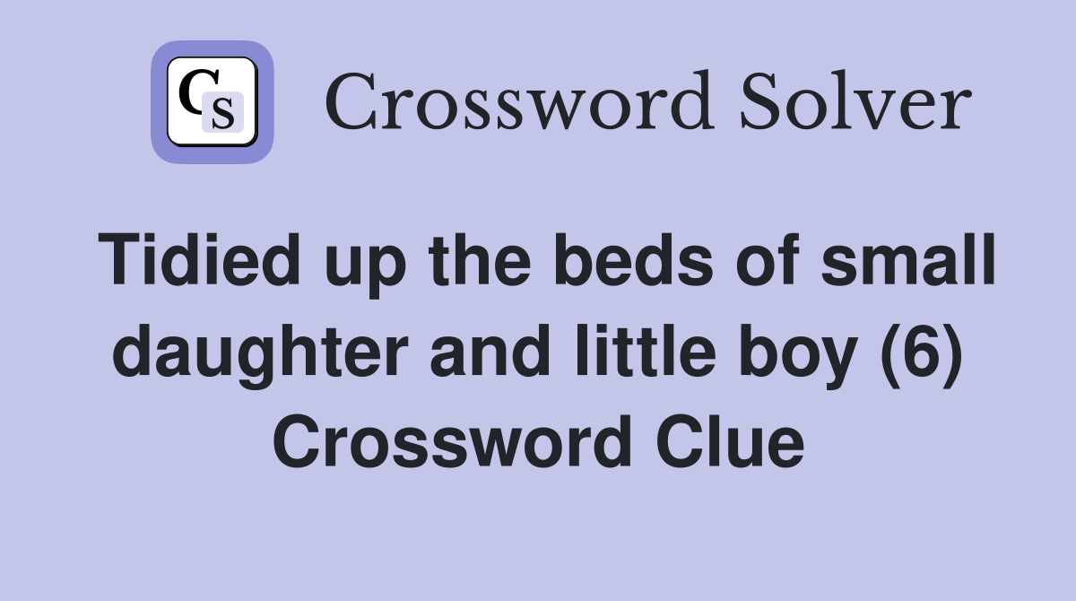 Tidied up the beds of small daughter and little boy (6) Crossword Clue
