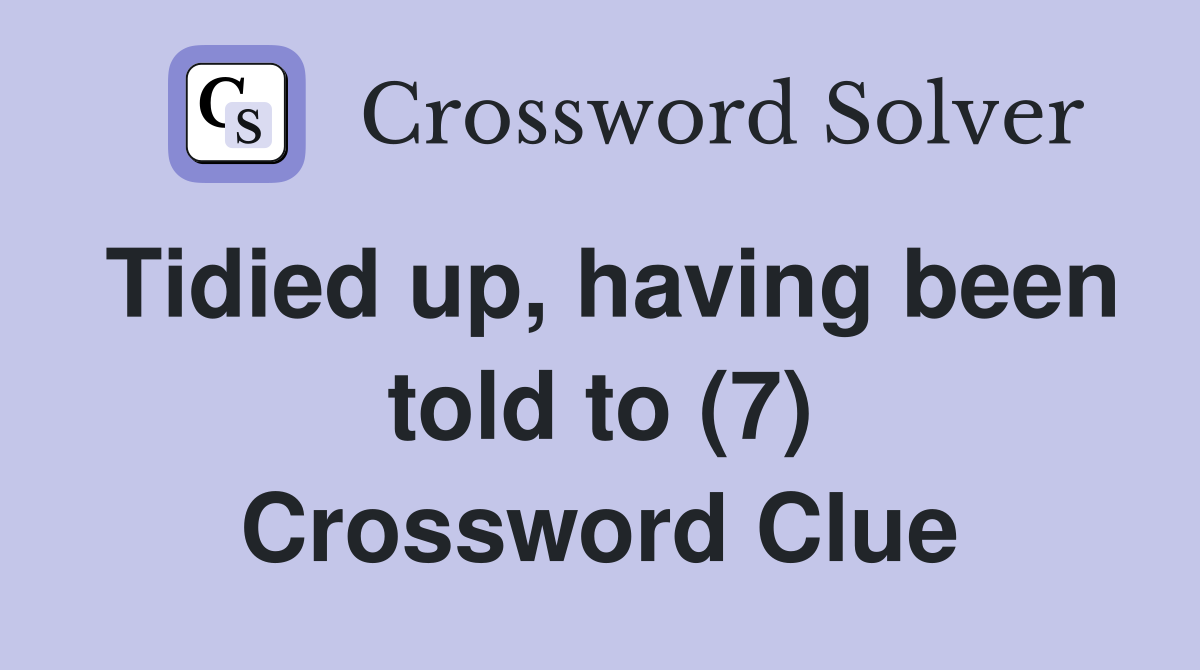 Tidied up, having been told to (7) Crossword Clue