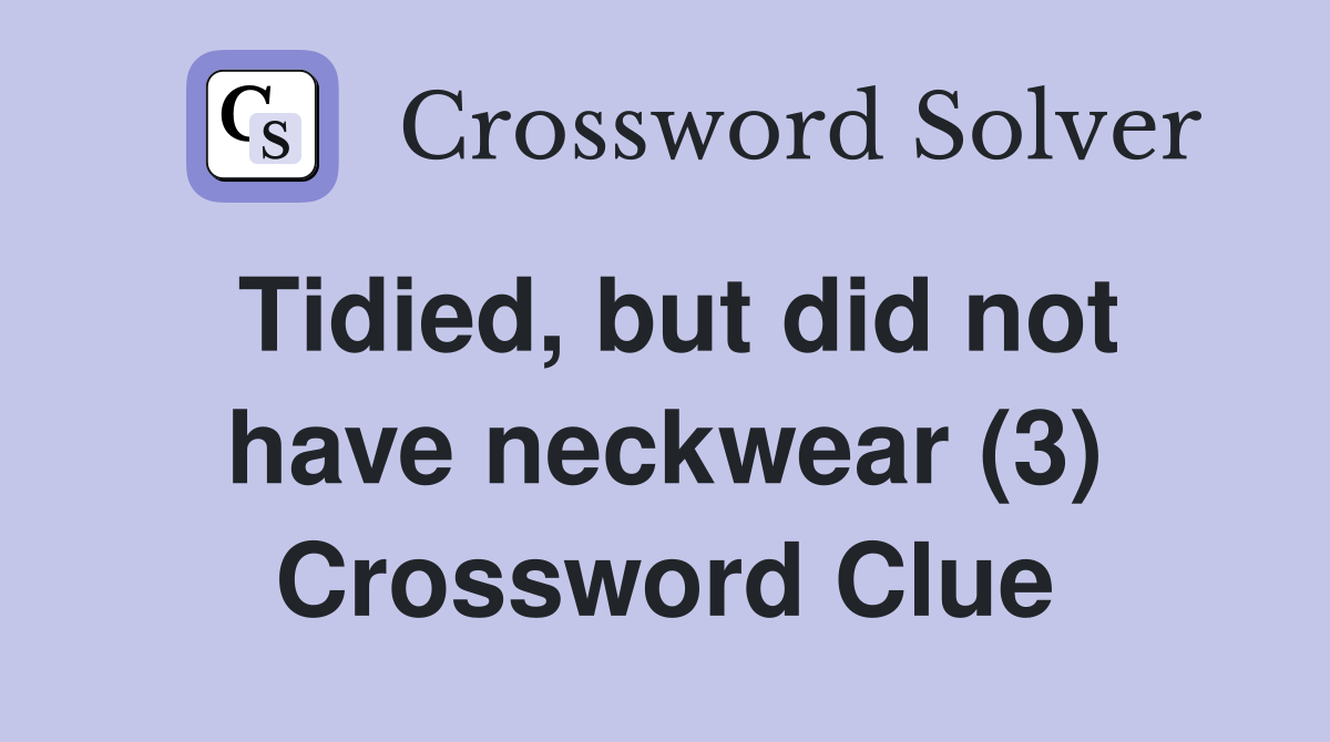 Tidied, but did not have neckwear (3) Crossword Clue