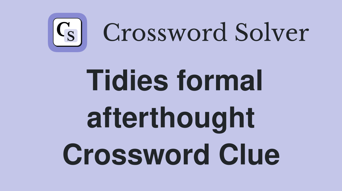 Tidies formal afterthought Crossword Clue