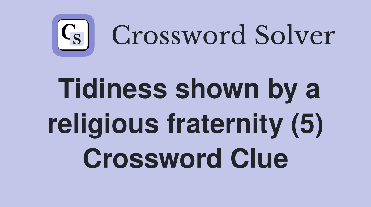Tidiness shown by a religious fraternity (5) Crossword Clue
