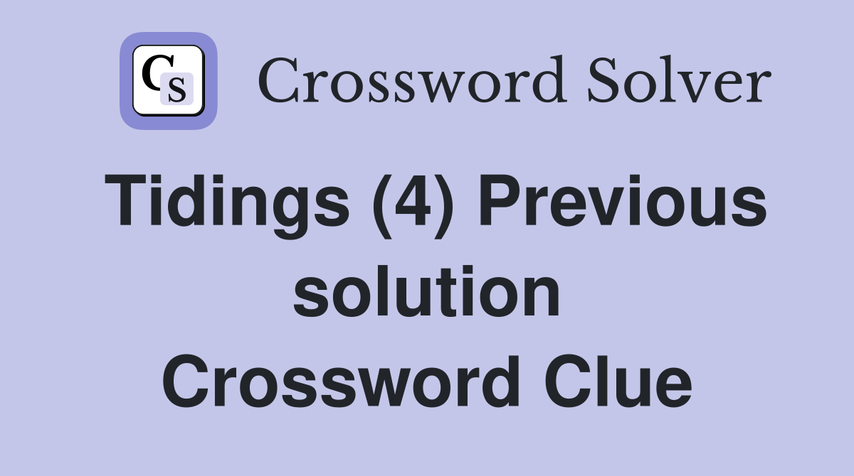 Tidings (4) Previous solution Crossword Clue