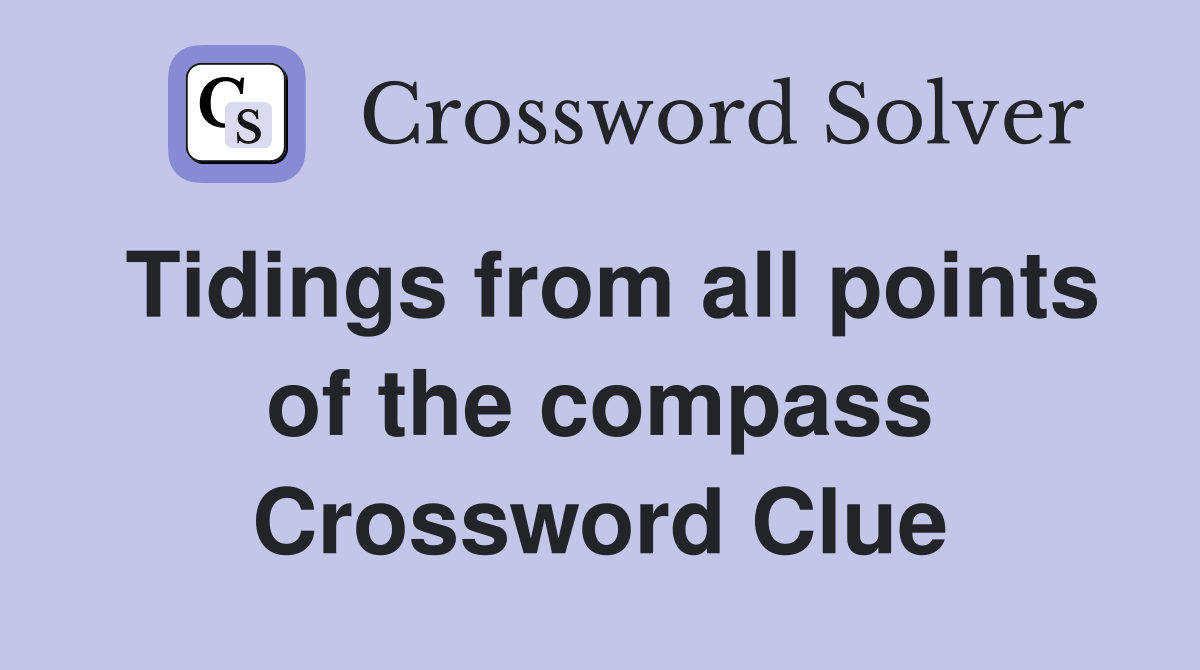 Tidings from all points of the compass Crossword Clue