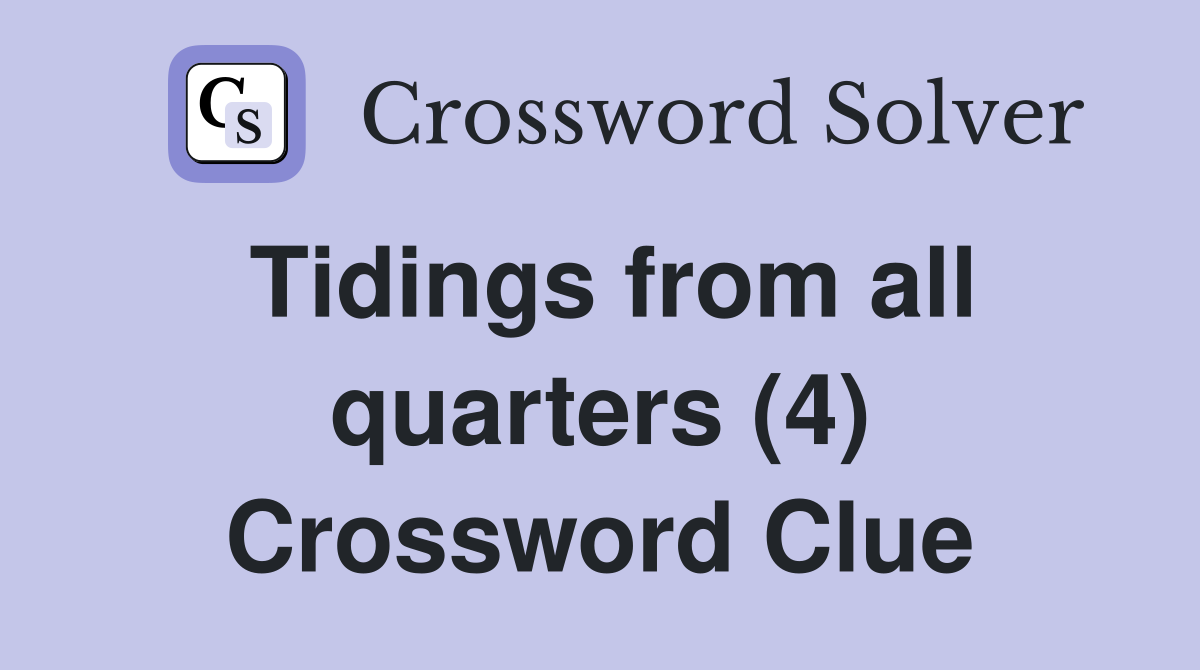 Tidings from all quarters (4) Crossword Clue