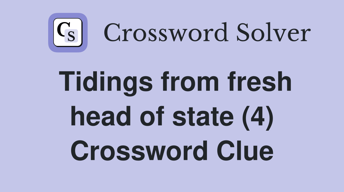 Tidings from fresh head of state (4) Crossword Clue