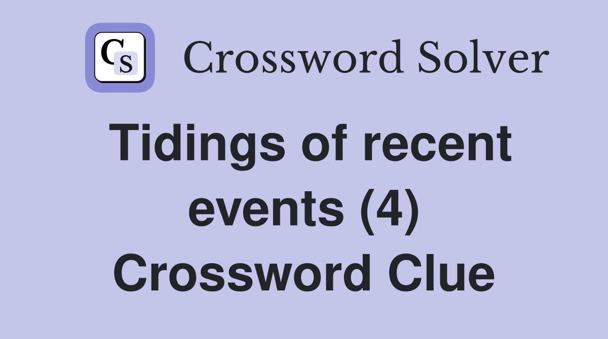 Tidings of recent events (4) Crossword Clue