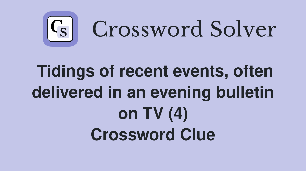 Tidings of recent events, often delivered in an evening bulletin on TV (4) Crossword Clue