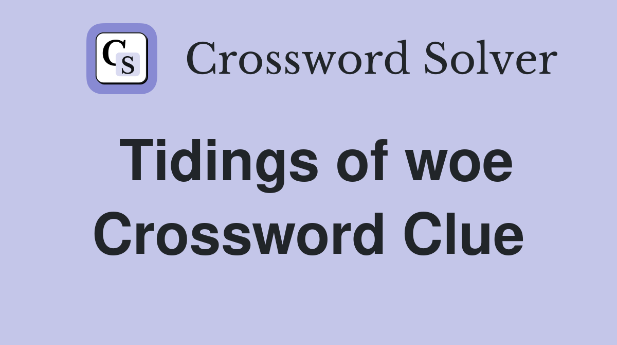 Tidings of woe Crossword Clue