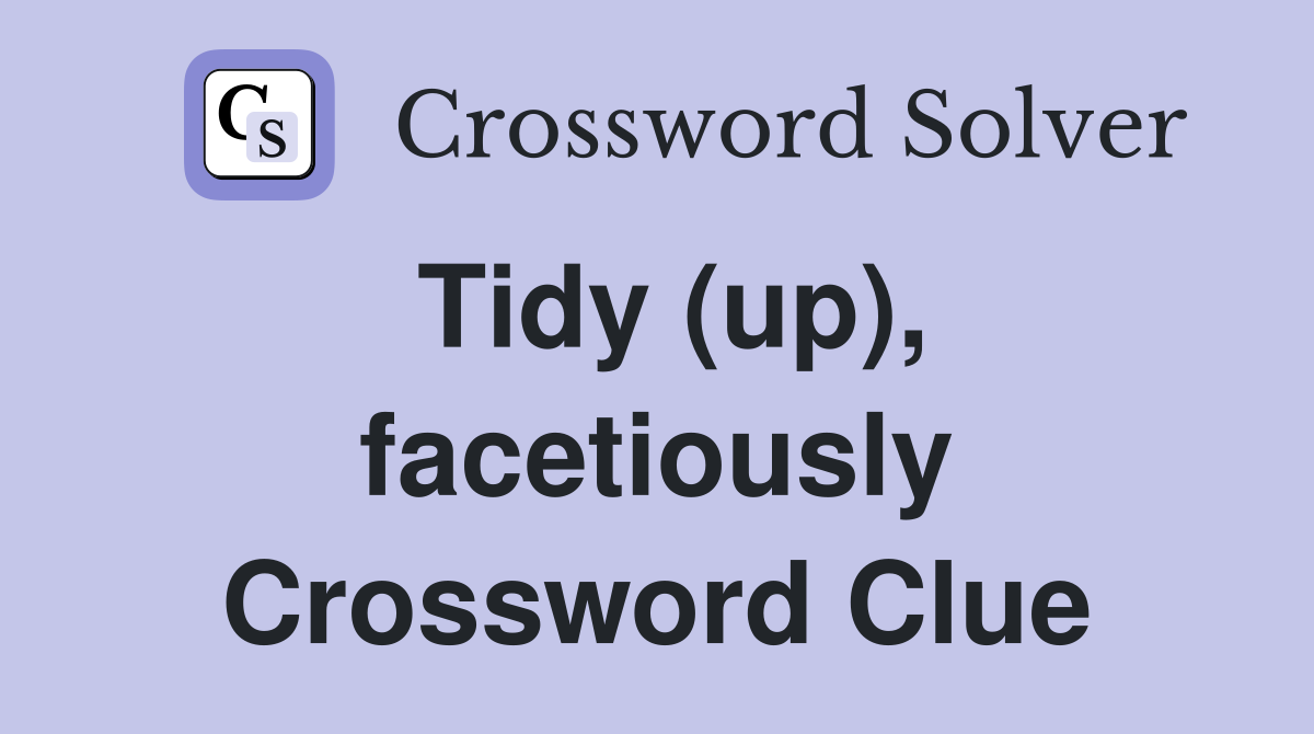 Tidy (up), facetiously Crossword Clue
