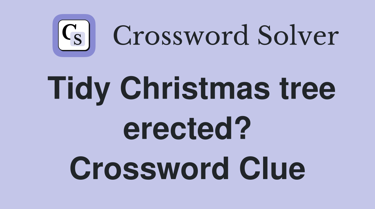 Tidy Christmas tree erected? Crossword Clue
