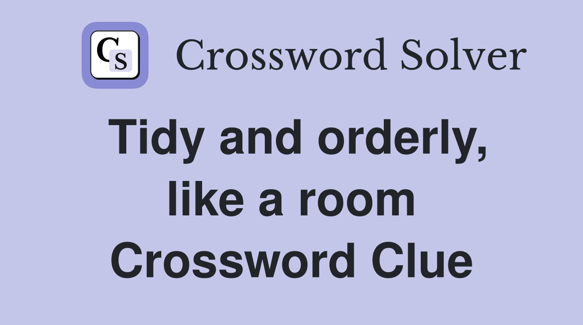 Tidy and orderly, like a room Crossword Clue