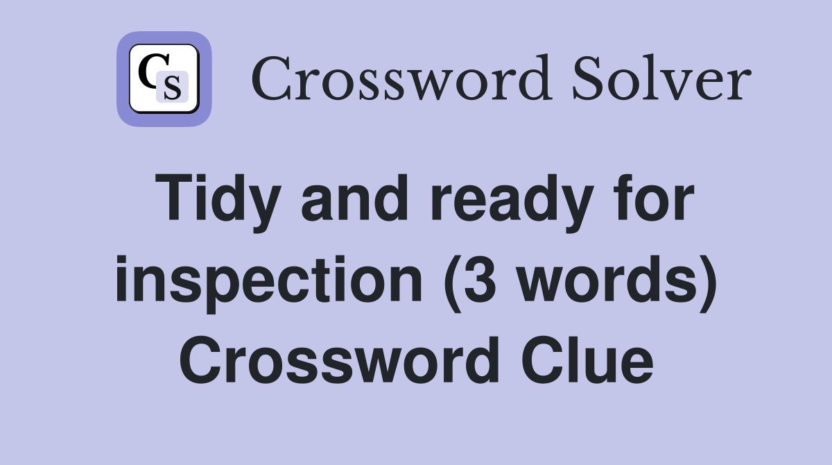 Tidy and ready for inspection (3 words) Crossword Clue