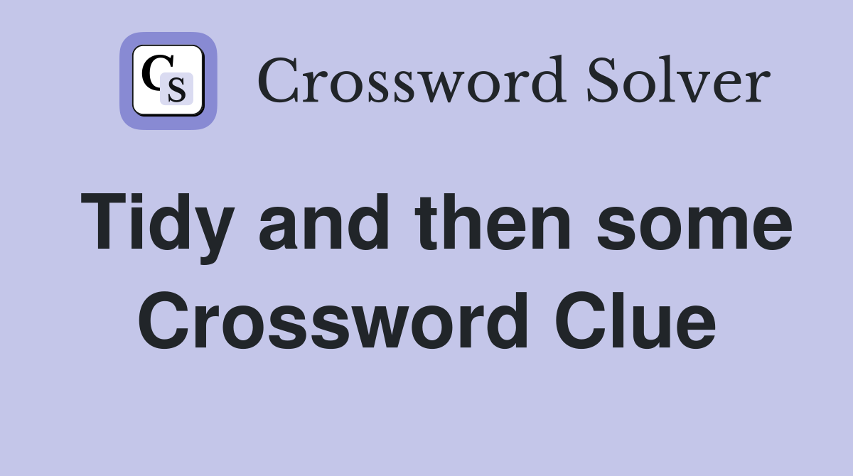 Tidy and then some Crossword Clue
