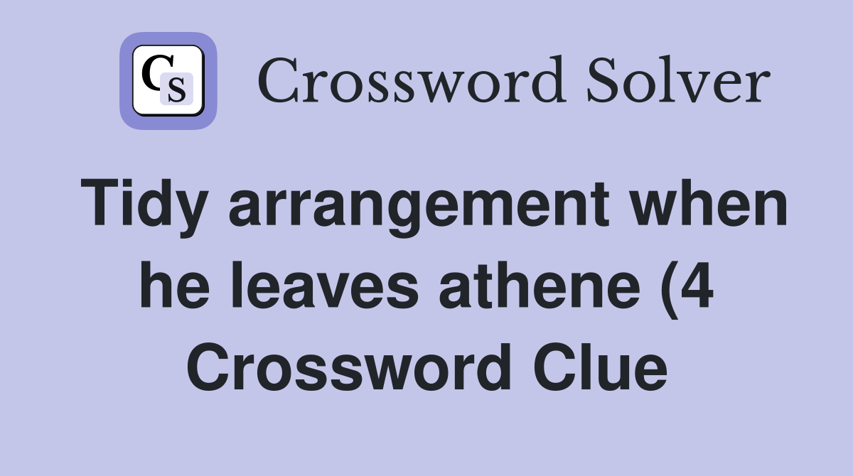 Tidy arrangement when he leaves athene (4) Crossword Clue Answers Tidy arrangement when he leaves athene (4) Crossword Clue Answers