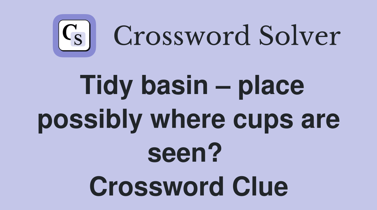 Tidy basin – place possibly where cups are seen?  Crossword Clue