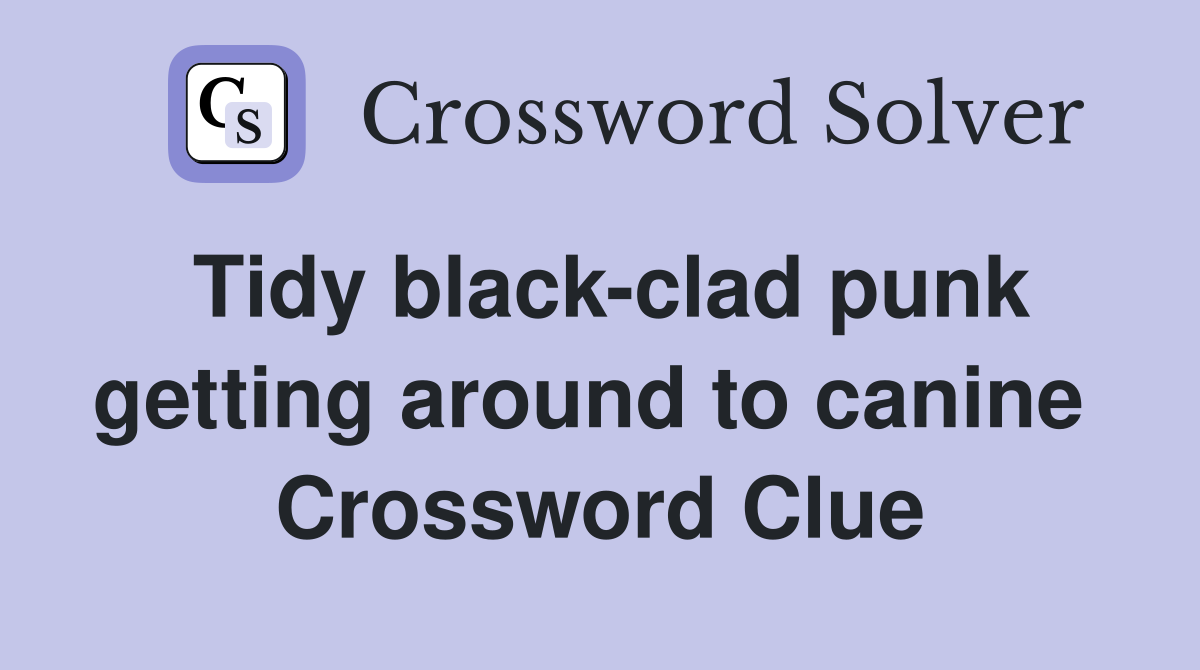 Tidy black-clad punk getting around to canine  Crossword Clue