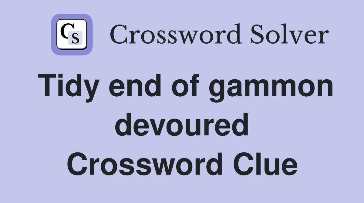 Tidy end of gammon devoured Crossword Clue