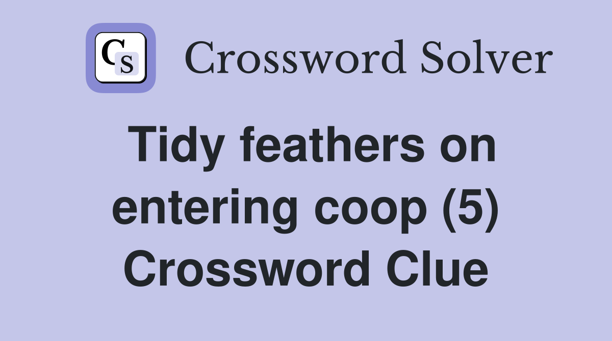 Tidy feathers on entering coop (5) Crossword Clue