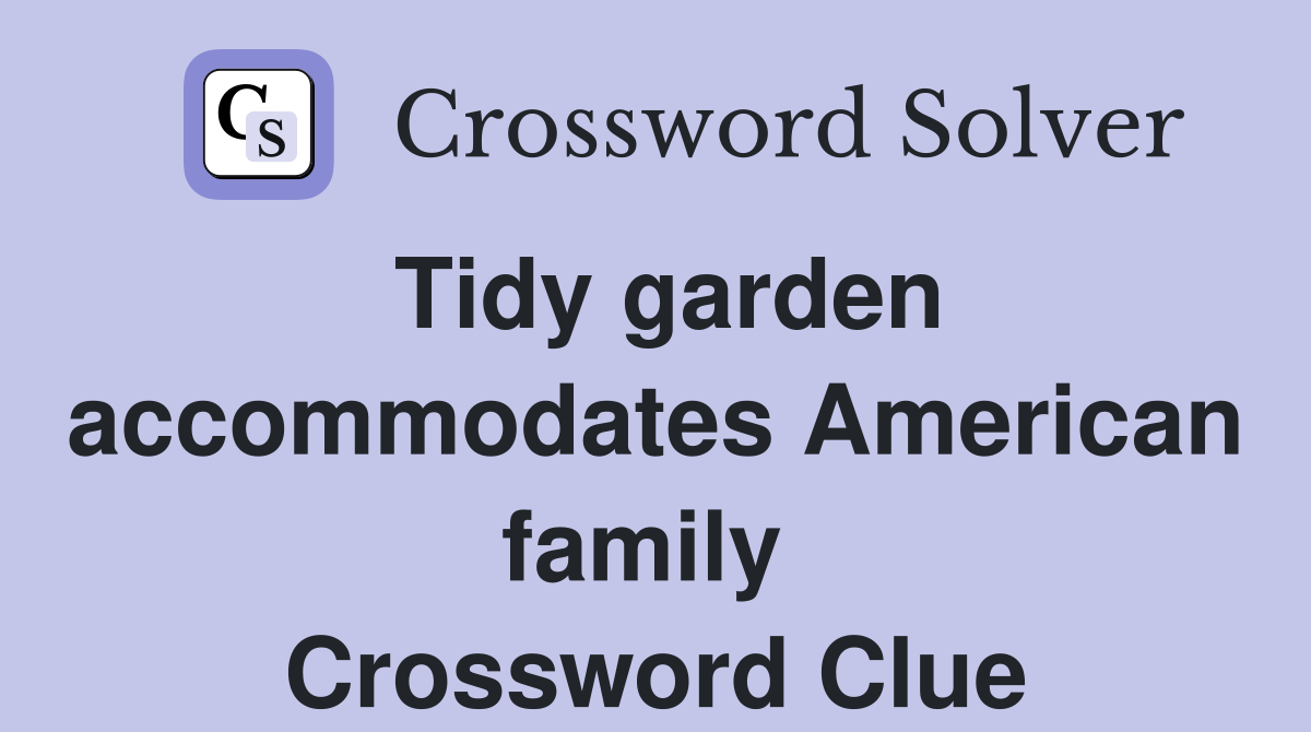Tidy garden accommodates American family  Crossword Clue