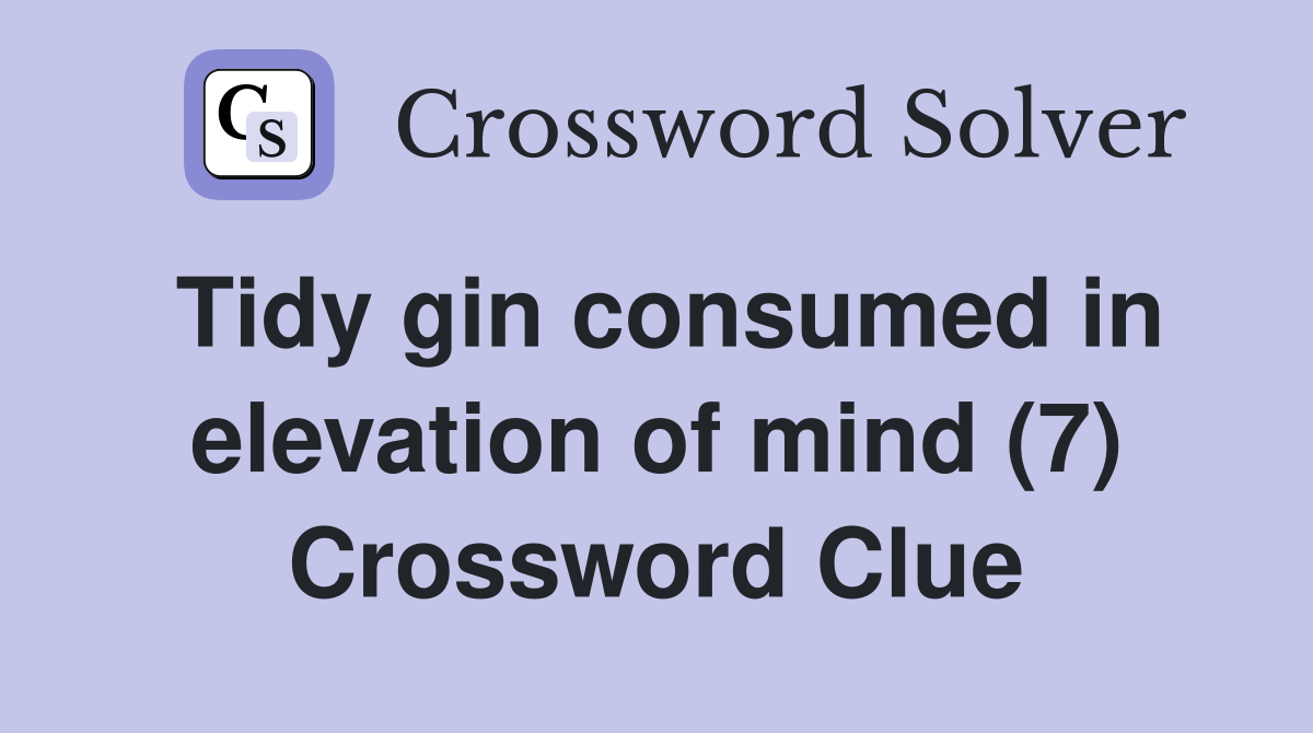 Tidy gin consumed in elevation of mind (7) Crossword Clue