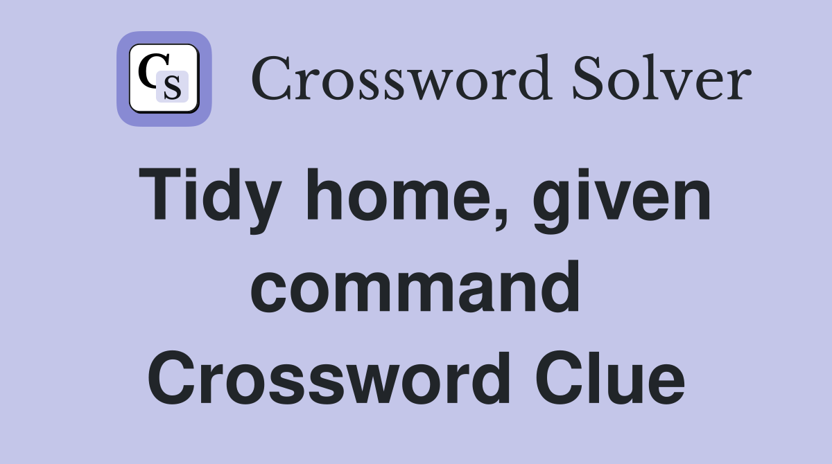 Tidy home, given command Crossword Clue