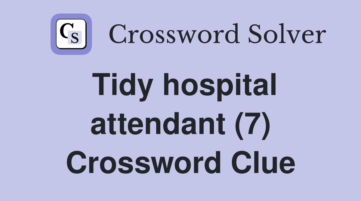 Tidy hospital attendant (7) Crossword Clue