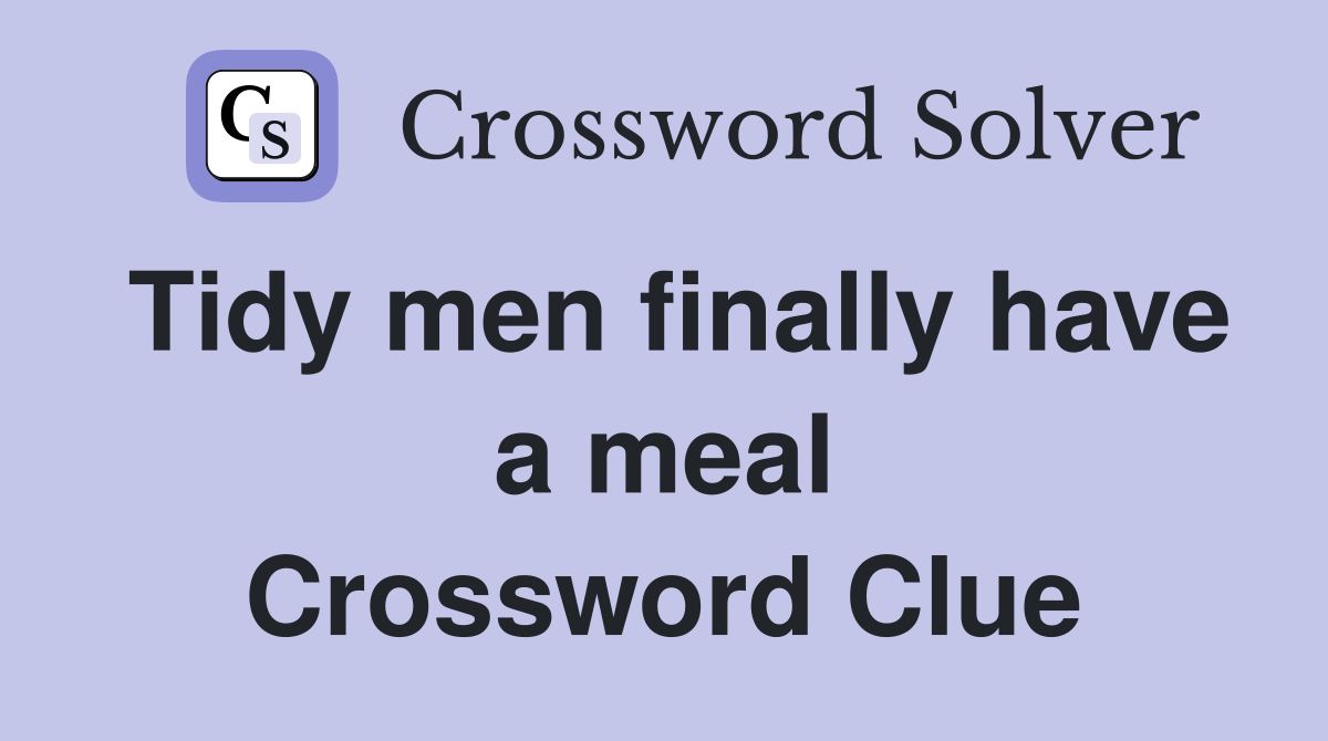 Tidy men finally have a meal Crossword Clue