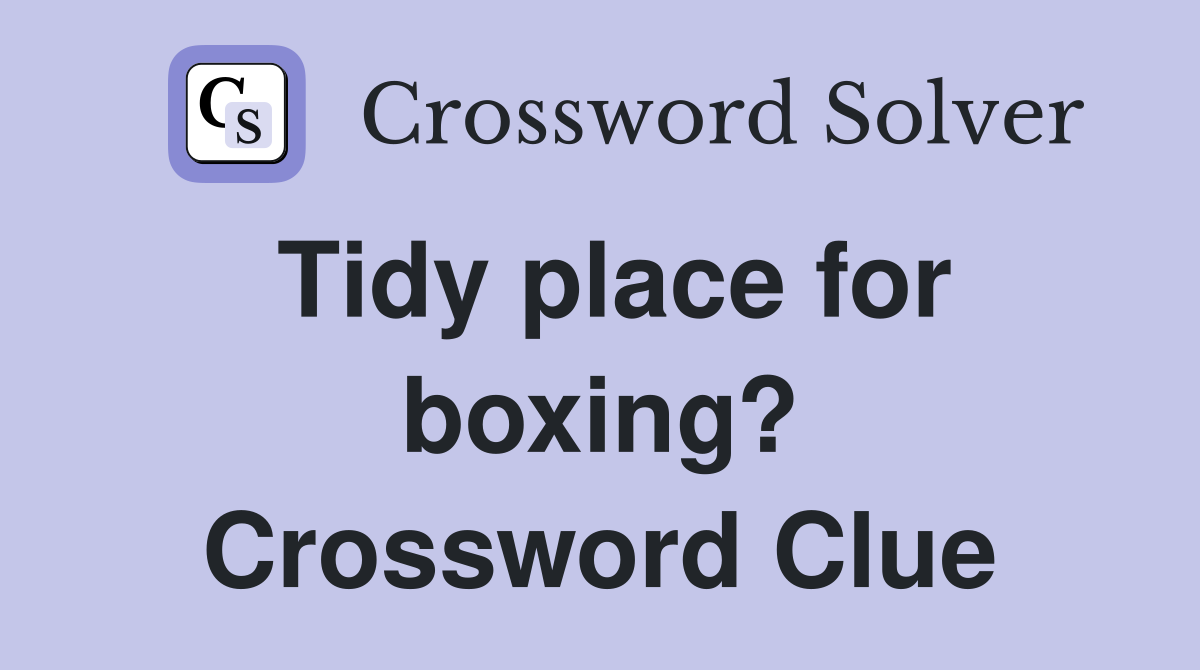 Tidy place for boxing? Crossword Clue