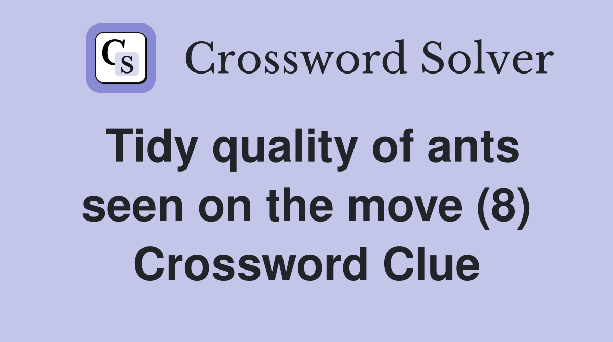 Tidy quality of ants seen on the move (8) Crossword Clue