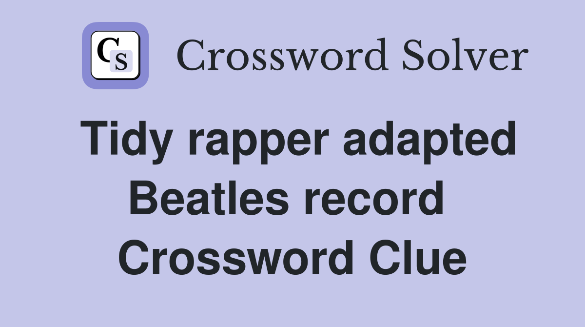 Tidy rapper adapted Beatles record  Crossword Clue