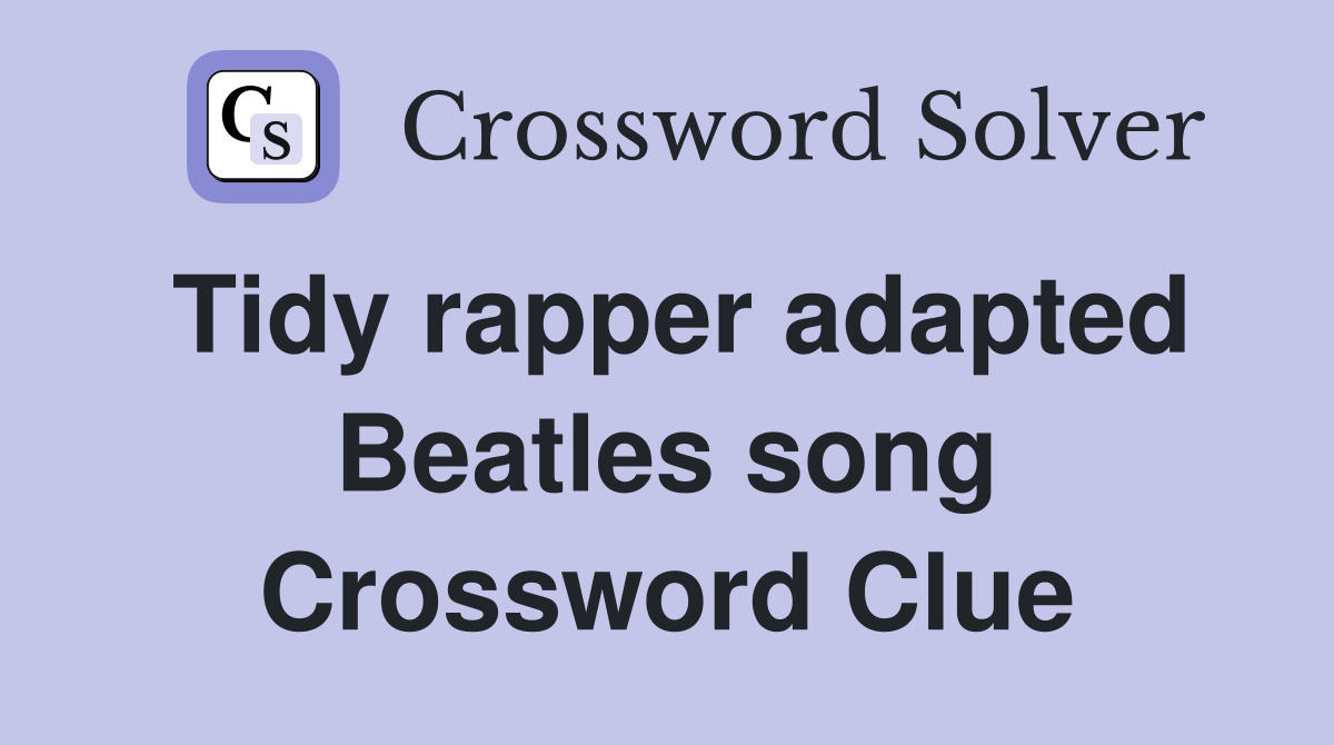 Tidy rapper adapted Beatles song Crossword Clue
