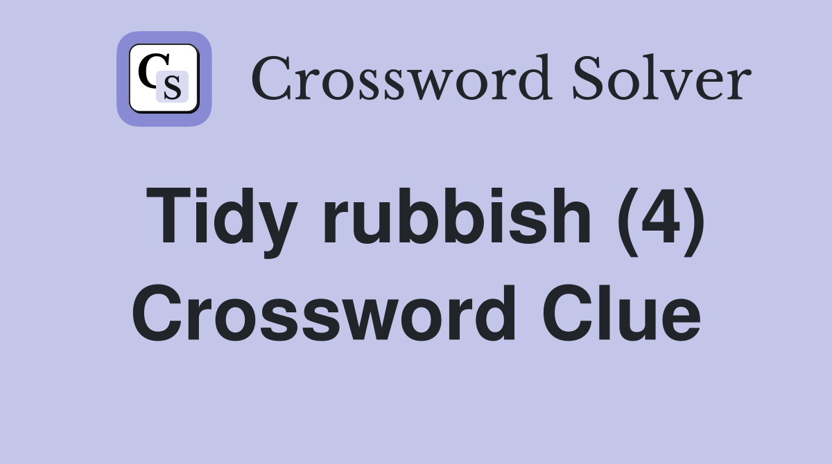 Tidy rubbish (4) Crossword Clue
