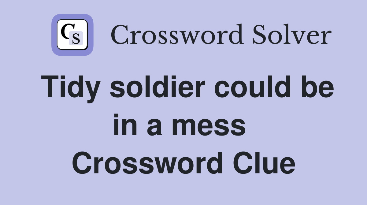 Tidy soldier could be in a mess  Crossword Clue