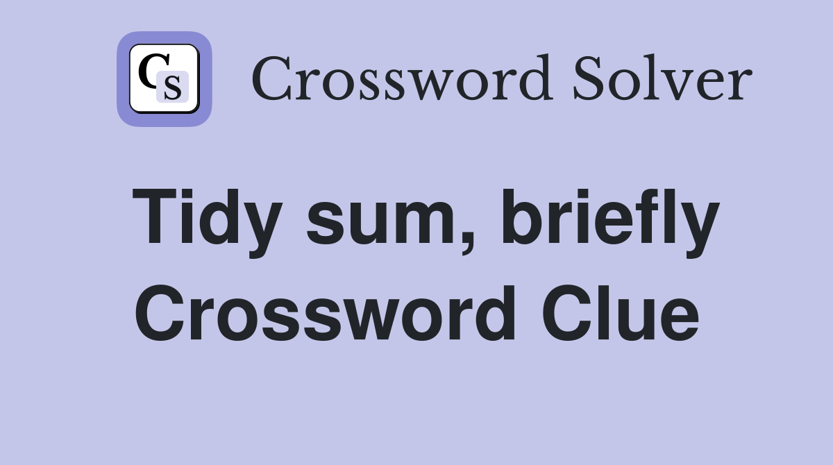 Tidy sum, briefly Crossword Clue