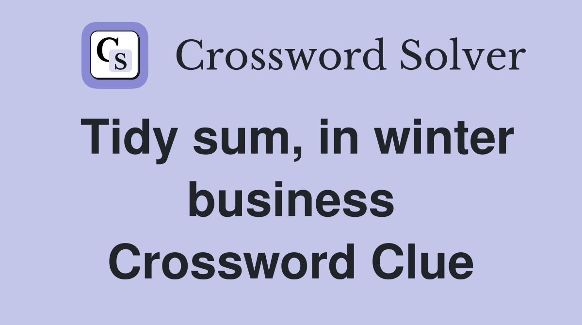 Tidy sum, in winter business Crossword Clue
