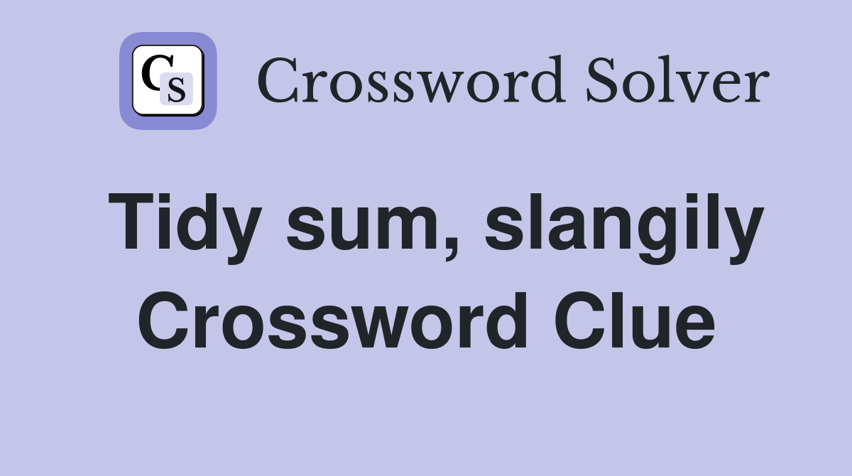 Tidy sum, slangily Crossword Clue