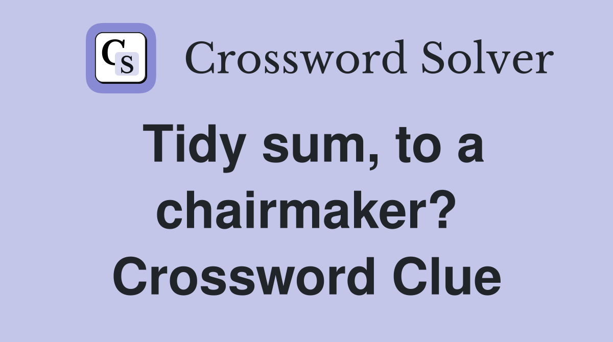 Tidy sum, to a chairmaker? Crossword Clue