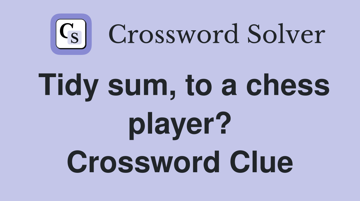 Tidy sum, to a chess player? Crossword Clue