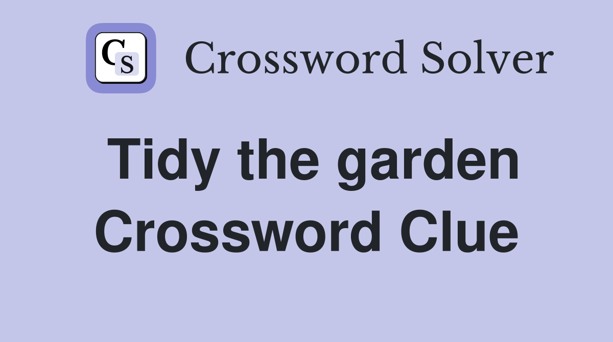 Tidy the garden Crossword Clue