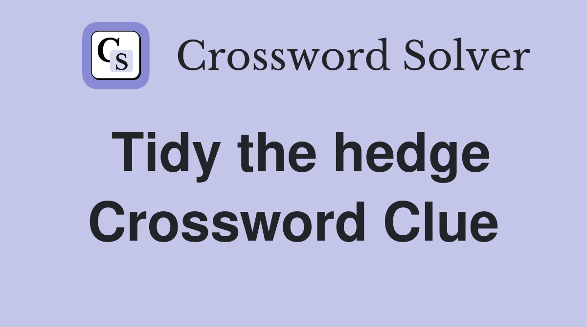 Tidy the hedge Crossword Clue