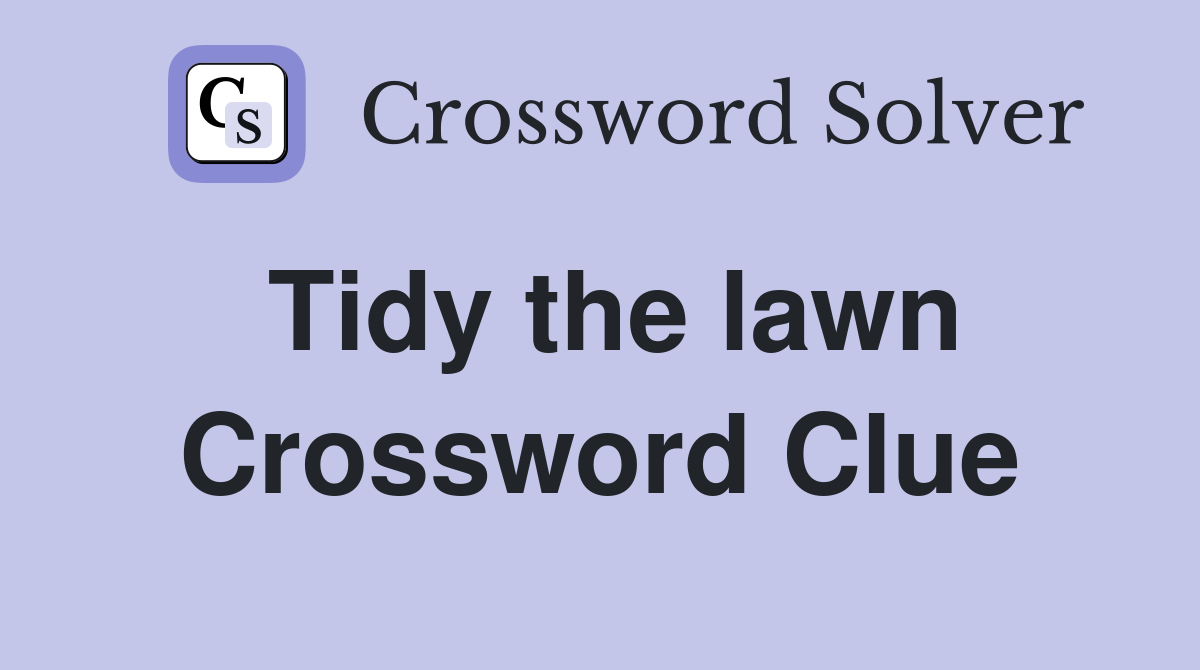 Tidy the lawn Crossword Clue