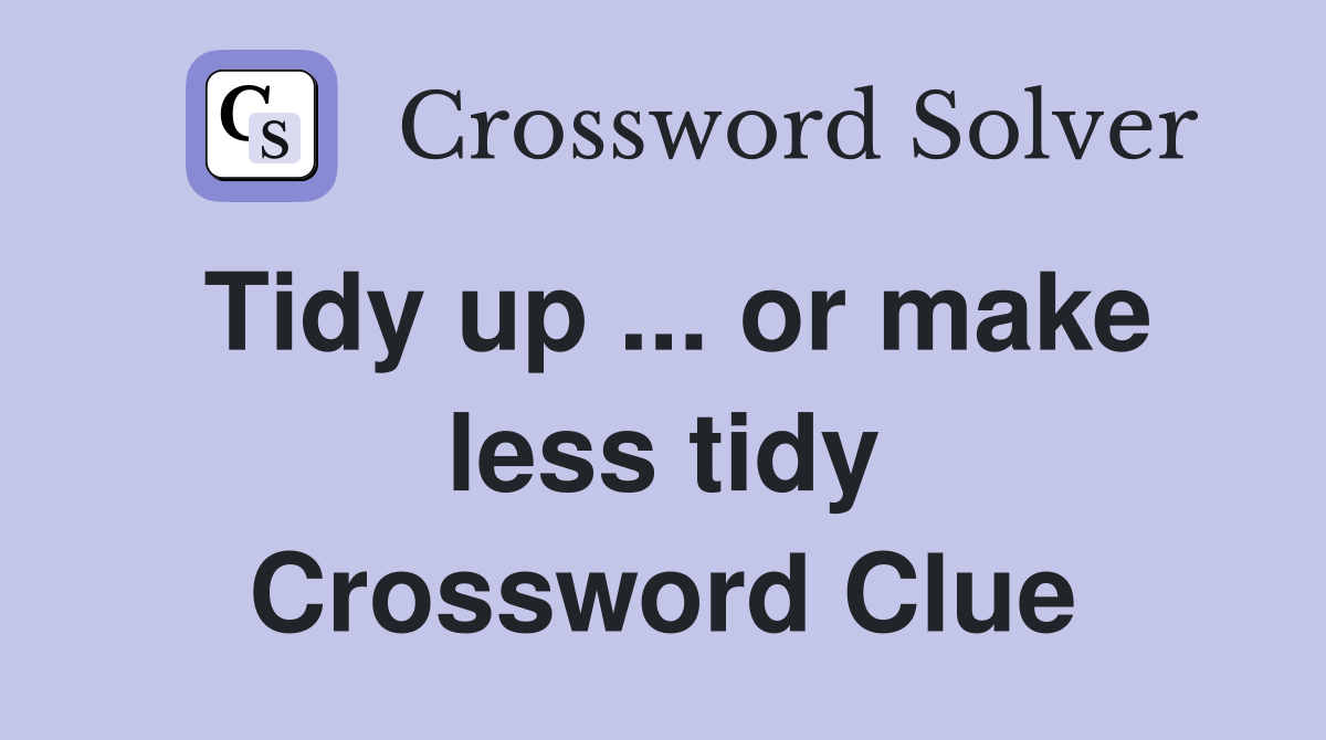 Tidy up ... or make less tidy Crossword Clue