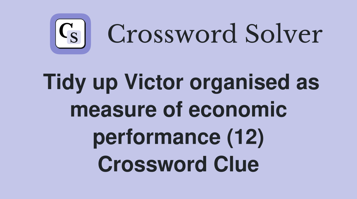 Tidy up Victor organised as measure of economic performance (12) Crossword Clue